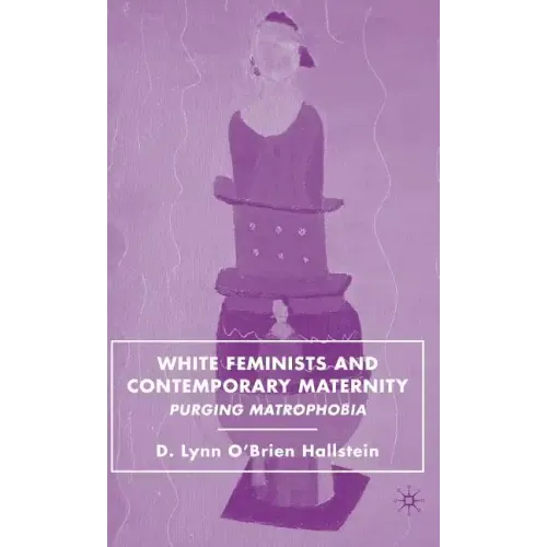 White Feminists and Contemporary Maternity: Purging Matrophobia