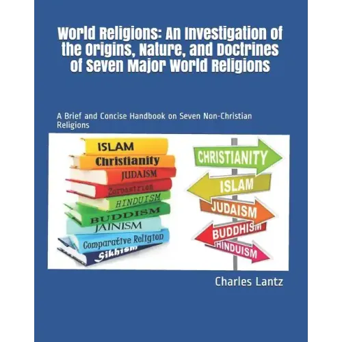 World Religions: An Investigation of the Origins, Nature, and Doctrines of Seven Major World Religions: A Brief and Concise Handbook on