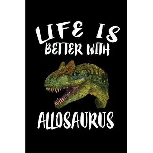 Life Is Better With Allosaurus: Animal Nature Collection
