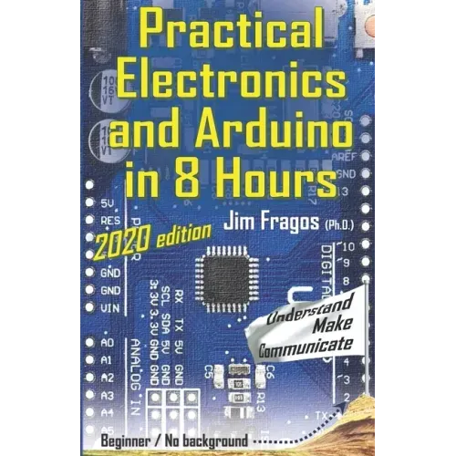 Practical Electronics and Arduino in 8 Hours 2020 edition