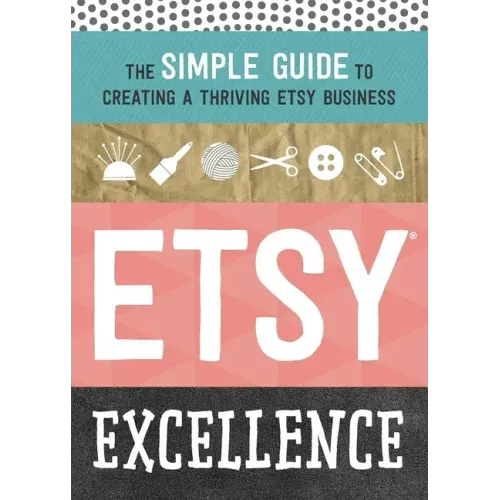 Etsy Excellence: The Simple Guide to Creating a Thriving Etsy Business