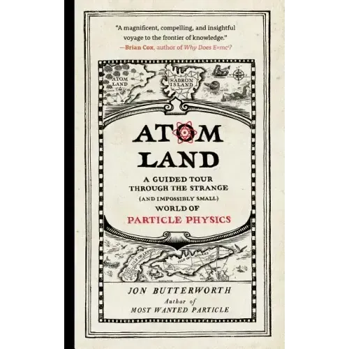 Atom Land: A Guided Tour Through the Strange (and Impossibly Small) World of Particle Physics