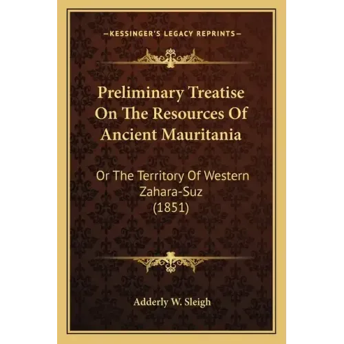 Preliminary Treatise On The Resources Of Ancient Mauritania: Or The Territory Of Western Zahara-Suz (1851)