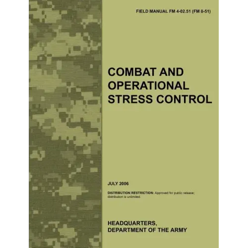 Combat and Operational Stress Control: The Official U.S. Army Field Manual FM 4-02.51 (FM 8-51) (July 2006)