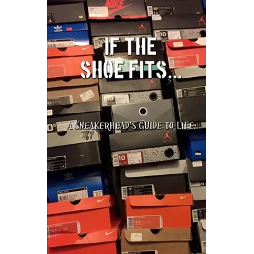 If the shoe fits: A sneakerheads guide to life