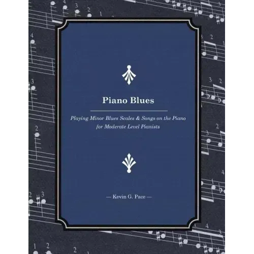 Piano Blues: Playing Minor Blues Scales & Songs on the Piano for Moderate Level Pianists