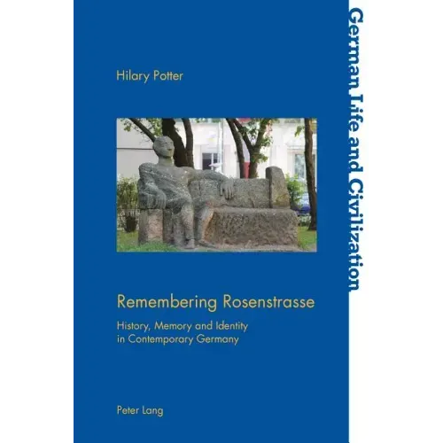 Remembering Rosenstrasse: History, Memory and Identity in Contemporary Germany