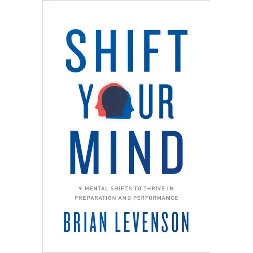 Shift Your Mind: 9 Mental Shifts to Thrive in Preparation and Performance