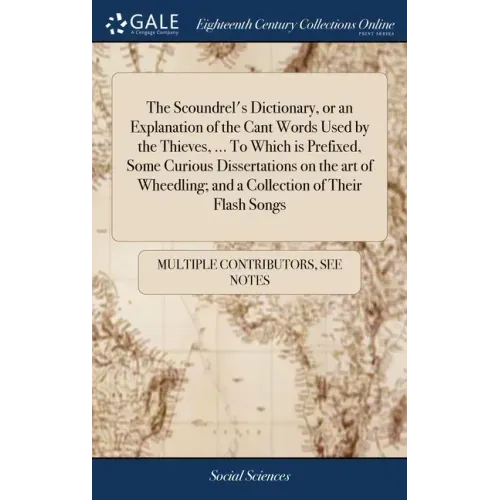 The Scoundrel's Dictionary, or an Explanation of the Cant Words Used by the Thieves, ... To Which is Prefixed, Some Curious Dissertations on the art o