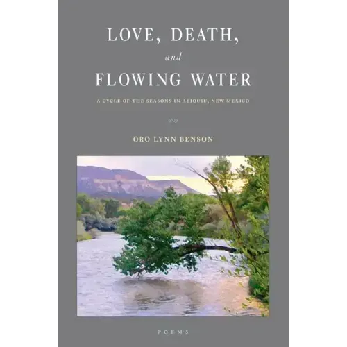 Love, Death and Flowing Water: A Cycle of Seasons in Abiquiu, New Mexico