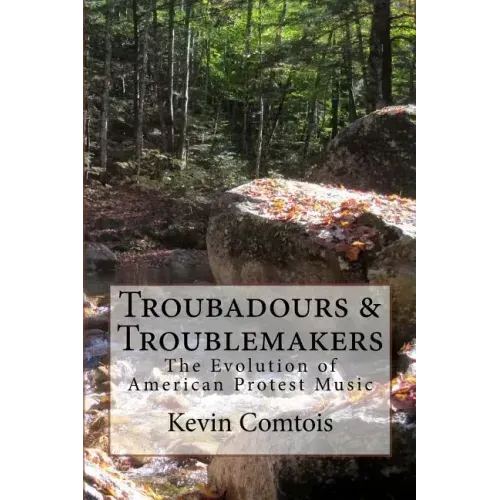Troubadours & Troublemakers: The Evolution of American Protest Music