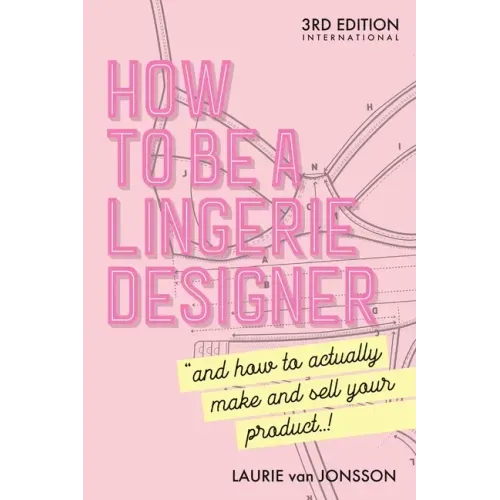 How to be a Lingerie Designer Global Edition: and how to actually make and sell your product