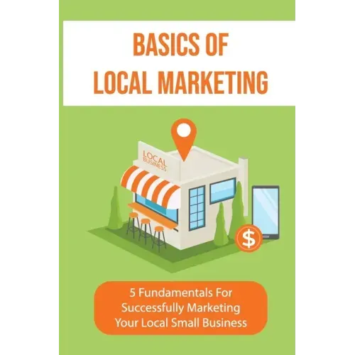 Basics Of Local Marketing: 5 Fundamentals For Successfully Marketing Your Local Small Business: 3P Marketing Solutions