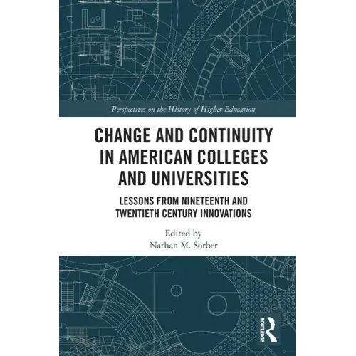 Change and Continuity in American Colleges and Universities: Lessons from Nineteenth and Twentieth Century Innovations