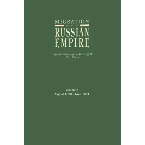 Migration from the Russian Empire: Lists of Passengers Arriving at U.S. Ports. Volume 6: August 1890-June 1891