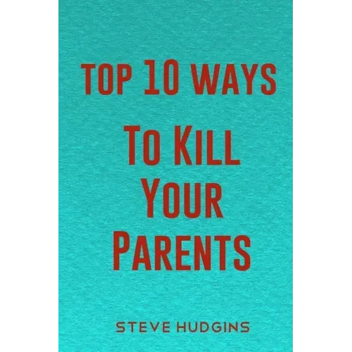 Top 10 Ways To Kill Your Parents