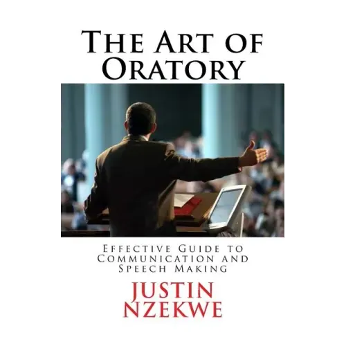 The Art of Oratory: Effective guide to Communication and Speech Making