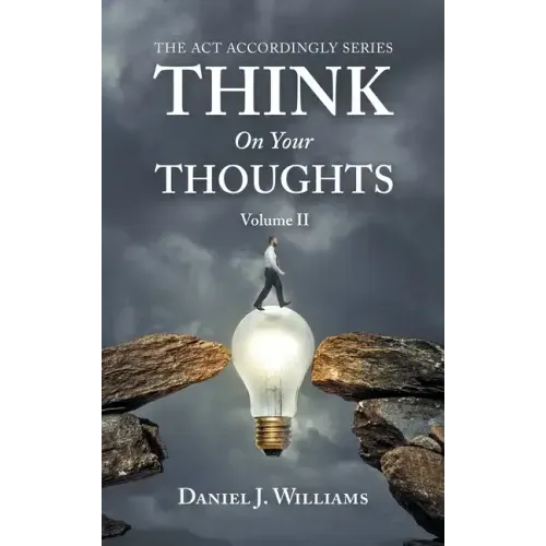 Think on Your Thoughts Volume Ii: The Act Accordingly Series