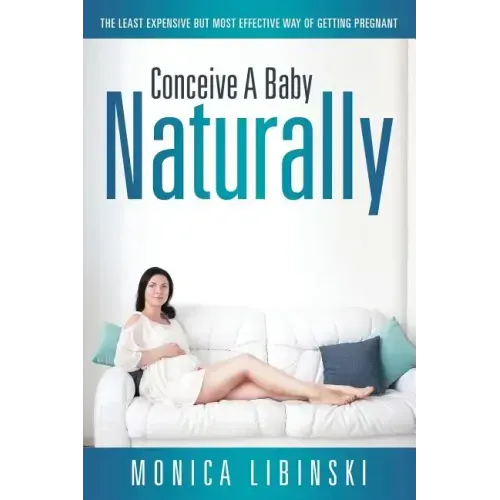 Conceive a Baby Naturally: The Least Expensive but Most Effective Way of Getting Pregnant