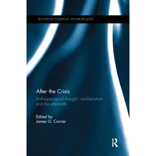 After the Crisis: Anthropological Thought, Neoliberalism and the Aftermath