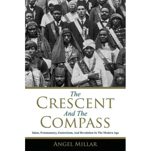 The Crescent and the Compass: Islam, Freemasonry, Esotericism and Revolution in the Modern Age