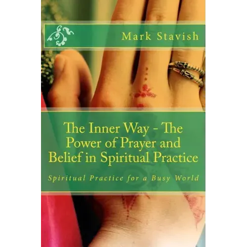 The Inner Way - The Power of Prayer and Belief in Spiritual Practice