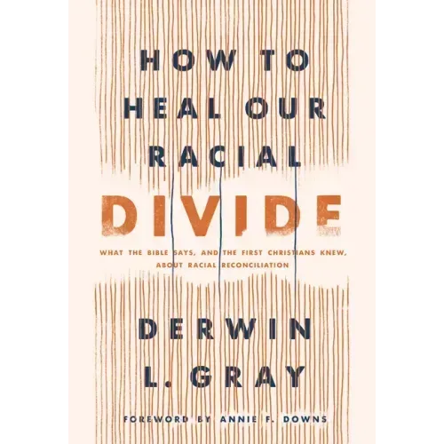How to Heal Our Racial Divide: What the Bible Says, and the First Christians Knew, about Racial Reconciliation