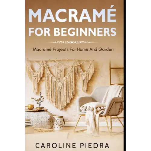 Macramé for Beginners: Macramé Projects For Home And Garden
