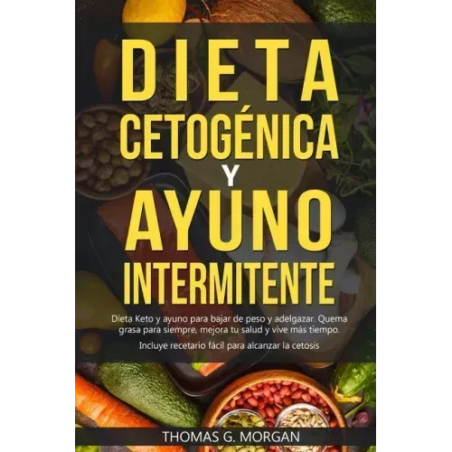 DIETA CETOGÉNICA Y AYUNO INTERMITENTE - Dieta Keto y ayuno para bajar de peso y adelgazar - Quema grasa para siempre, mejora tu salud y vive más tiemp