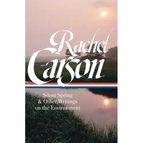 Rachel Carson: Silent Spring & Other Writings on the Environment (Loa #307)
