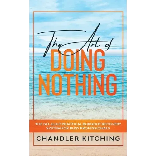 The Art of Doing Nothing: The No-Guilt Practical Burnout Recovery System for Busy Professionals