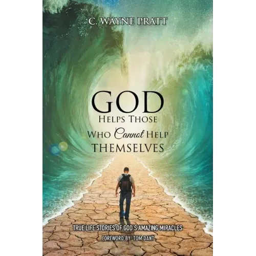 God Helps Those Who Cannot Help Themselves: True Life Stories of God's Amazing Miracles