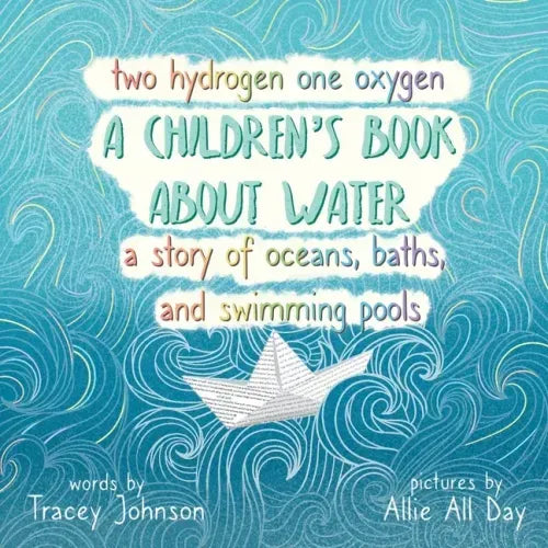 Two Hydrogen One Oxygen A Children's Book about Water A Story of Oceans, Baths, and Swimming Pools