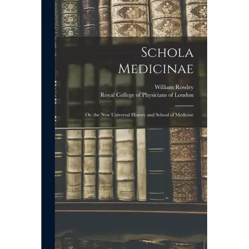 Schola Medicinae; or, the New Universal History and School of Medicine