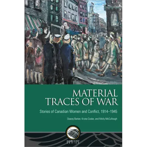Material Traces of War: Stories of Canadian Women and Conflict, 1914--1945