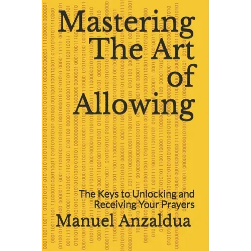 Mastering The Art of Allowing: The Keys to Unlocking and Receiving Your Prayers