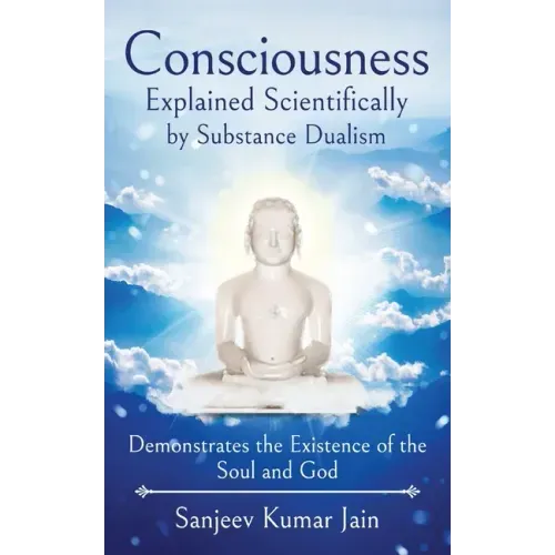 Consciousness Explained Scientifically by Substance Dualism: Demonstrates the Existence of the Soul and God
