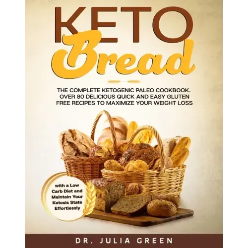 Keto Bread: The Complete Ketogenic Paleo Cookbook. Over 80 Delicious Quick and Easy Gluten Free Recipes to Maximize Your Weight Lo