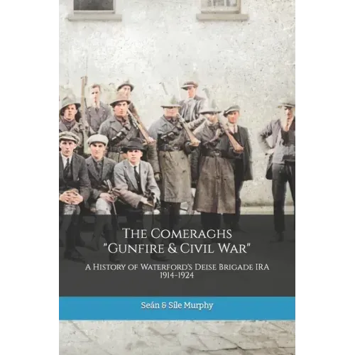 The Comeraghs Gunfire & Civil War: The story of the Deise Brigade IRA 1914-1924