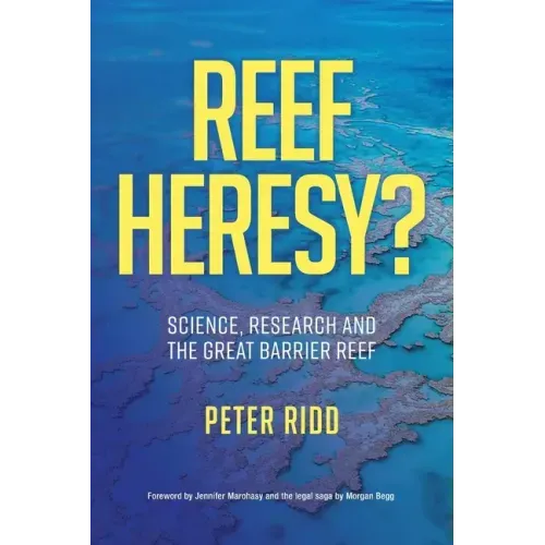 REEF HERESY? Science, Research and the Great Barrier Reef.
