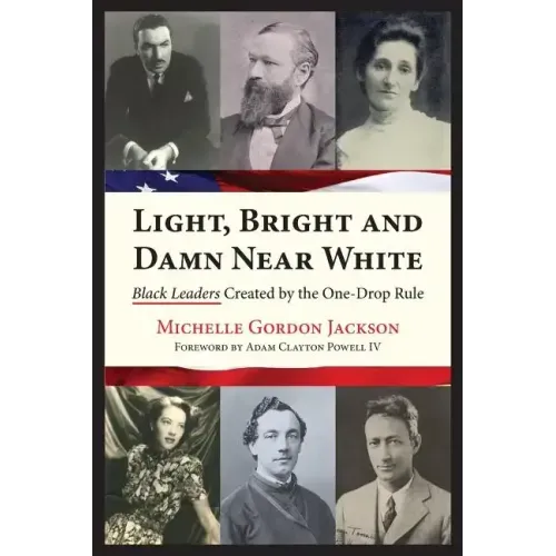 Light, Bright and Damn Near White: Black Leaders Created by the One-Drop Rule