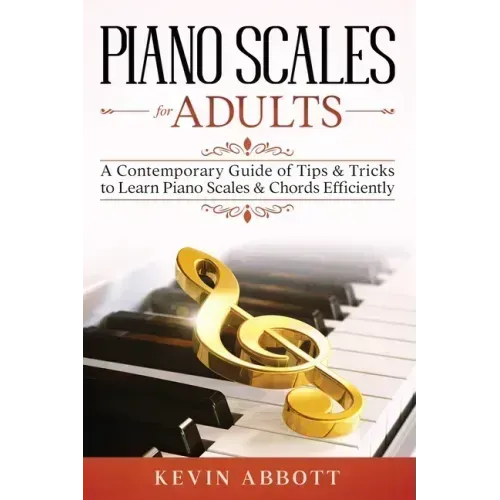 Piano Scales for Adults: A Contemporary Guide of Tips & Tricks to Learn Piano Scales & Chords Efficiently