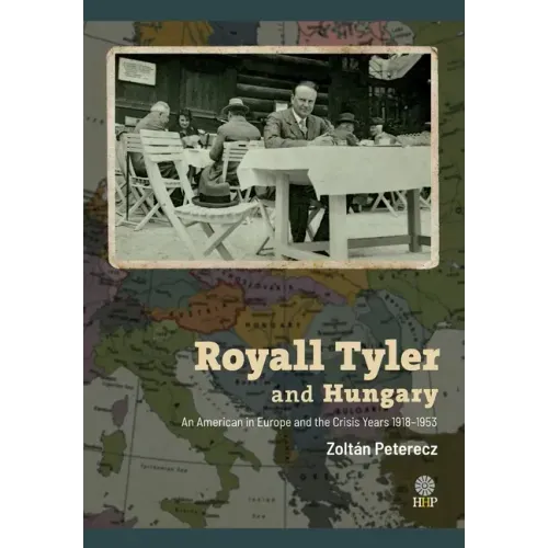 Royall Tyler and Hungary: An American in Europe and the Crisis Years 1918-1953