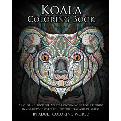 Koala Coloring Book: A Coloring Book for Adults Containing 20 Koala Designs in a variety of styles to help you Relax and De-Stress