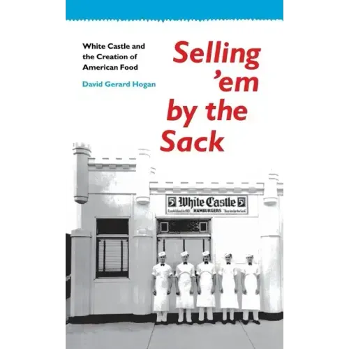 Selling 'em by the Sack: White Castle and the Creation of American Food