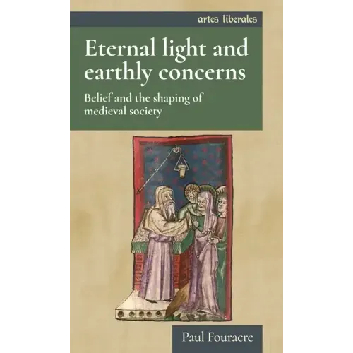 Eternal light and earthly concerns: Belief and the shaping of medieval society