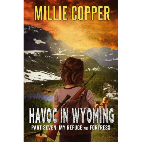 My Refuge and Fortress: Havoc in Wyoming, Part 7 America's New Apocalypse