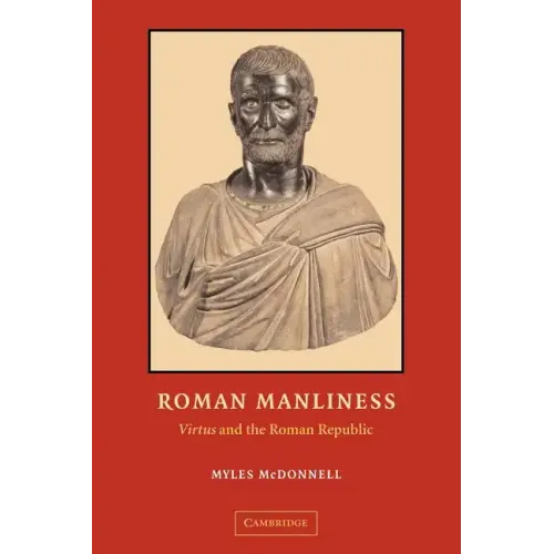Roman Manliness: Virtus and the Roman Republic