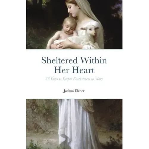 Sheltered Within Her Heart: 33 Days of Preparation for Deeper Entrustment to Mary