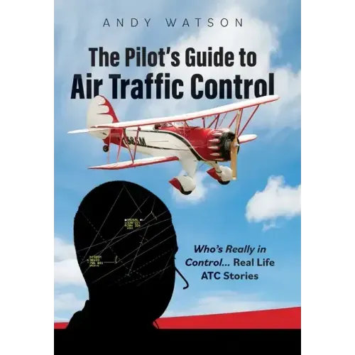 The Pilot's Guide to Air Traffic Control: Who's Really in Control... Real Life ATC Stories